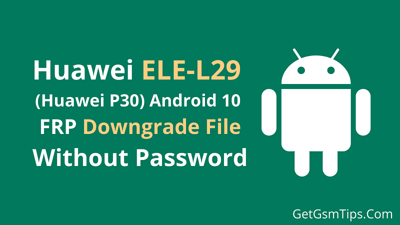 Downgrade File For Huawei P30 ELE-L29